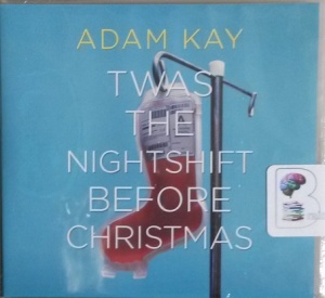 Twas the Nightshift Before Christmas written by Adam Kay performed by Adam Kay on CD (Unabridged)